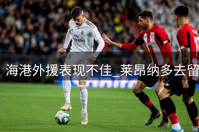 海港外援表现不佳 莱昂纳多去留成关键